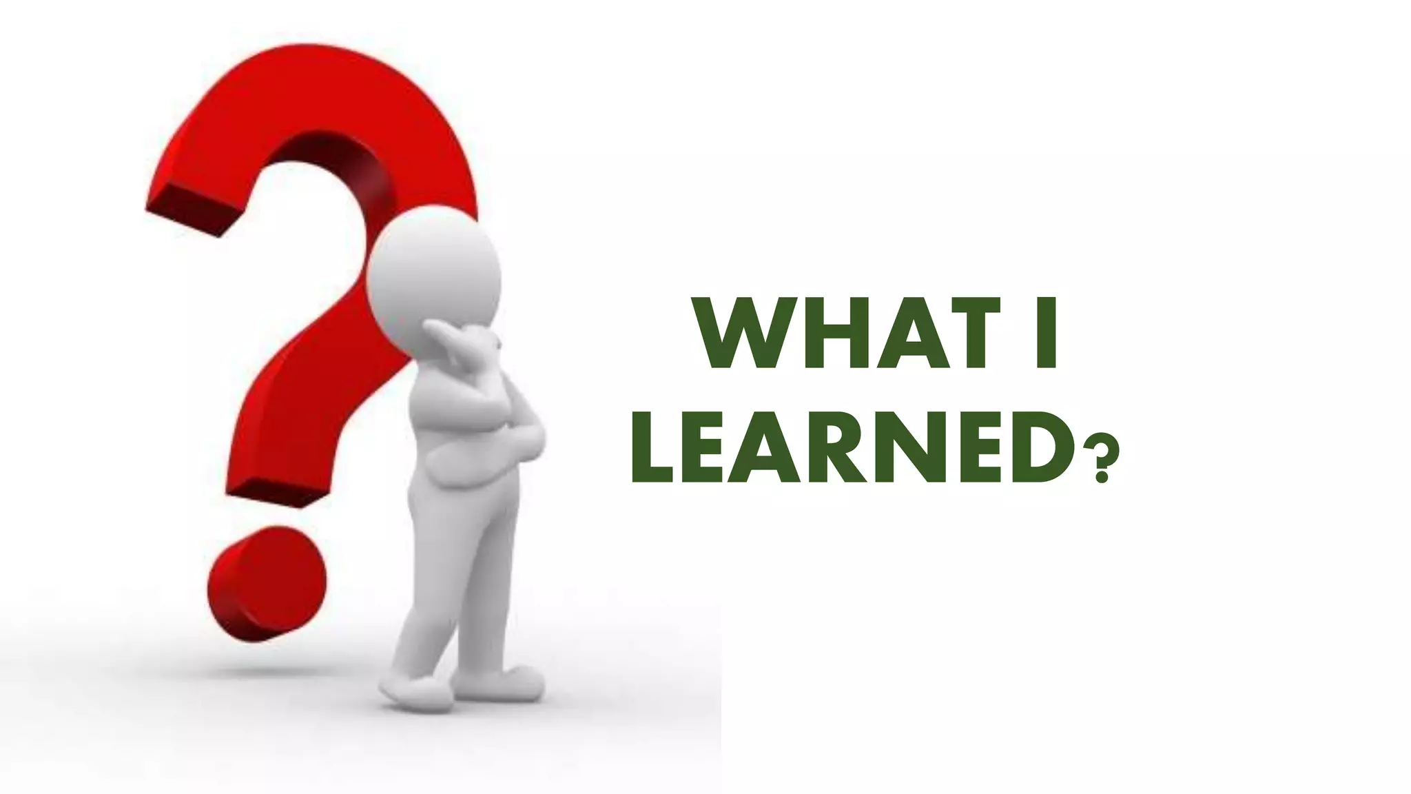 WHAT I
LEARNED?
 