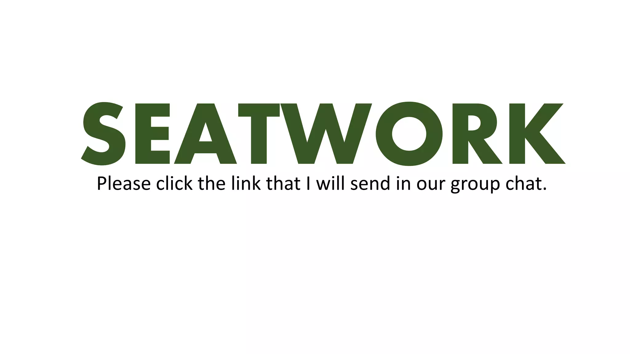 SEATWORKPlease click the link that I will send in our group chat.
 