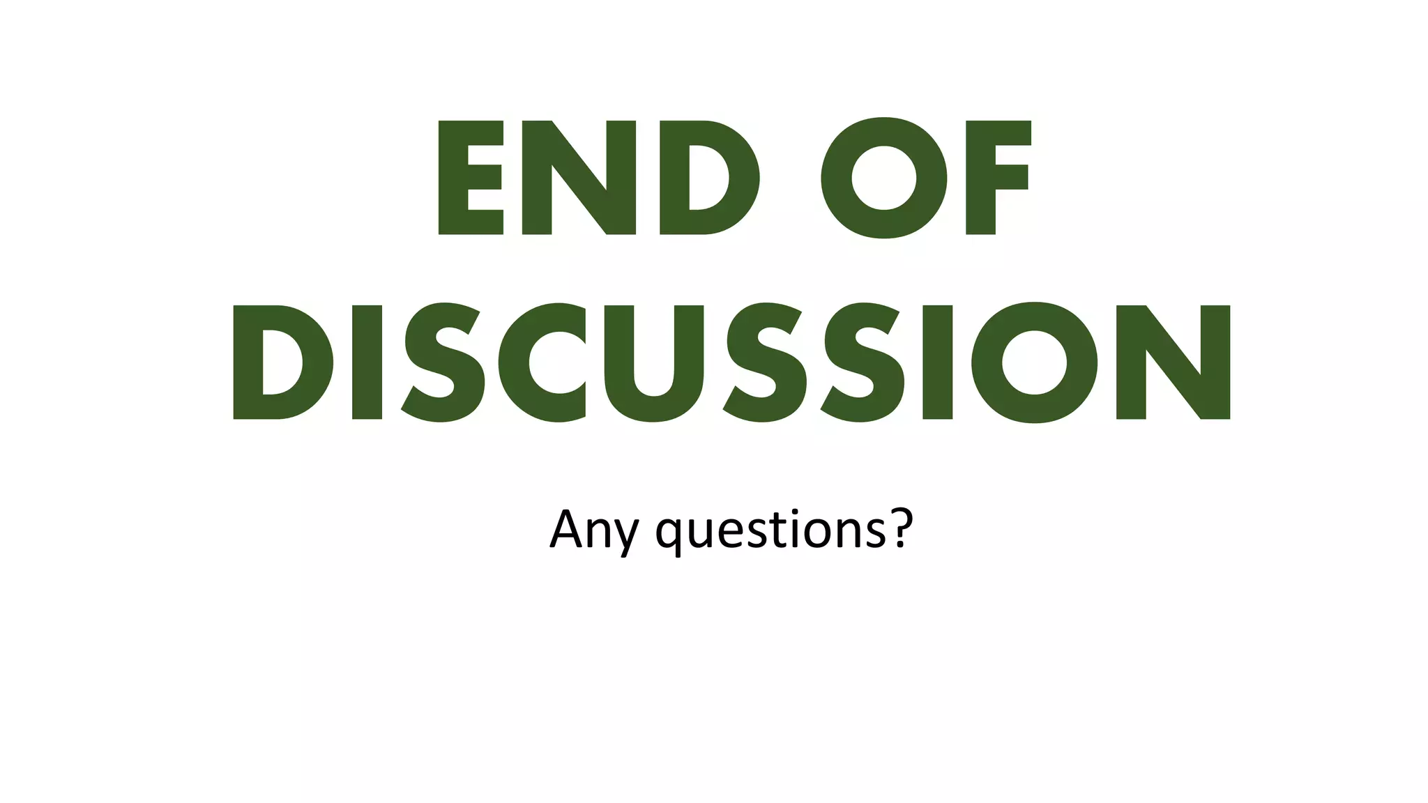 END OF
DISCUSSION
Any questions?
 