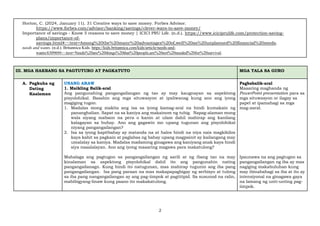 2
Horton, C. (2024, January 11). 31 Creative ways to save money. Forbes Advisor.
https://www.forbes.com/advisor/banking/savings/clever-ways-to-save-money/
Importance of savings - Know 5 reasons to save money | ICICI PRU Life. (n.d.). https://www.iciciprulife.com/protection-saving-
plans/importance-of-
savings.html#:~:text=Among%20the%20many%20advantages%20of,well%20as%20unplanned%20financial%20needs.
needs and wants. (n.d.). Britannica Kids. https://kids.britannica.com/kids/article/needs-and-
wants/630969#:~:text=Needs%20are%20things%20that%20people,are%20not%20needed%20for%20survival.
III. MGA HAKBANG SA PAGTUTURO AT PAGKATUTO MGA TALA SA GURO
A. Pagkuha ng
Dating
Kaalaman
UNANG ARAW
1. Maikling Balik-aral
Ang pangunahing pangangailangan ng tao ay may kaugnayan sa aspektong
pisyolohikal. Basahin ang mga situwasyon at ipaliwanag kung ano ang iyong
magiging tugon.
1. Madalas mong makita ang isa sa iyong kamag-aral na hindi kumakain ng
pananghalian. Sapat na sa kaniya ang makainom ng tubig. Napag-alaman mong
wala siyang mabaon na pera o kanin at ulam dahil mahirap ang kanilang
kalagayan sa buhay. Ano ang gagawin mo upang tugunan ang pisyolohikal
niyang pangangailangan?
2. Isa sa iyong kapitbahay ay matanda na at halos hindi na niya nais magkikilos
kaya kahit sa pagkain at paglabas ng bahay upang magpainit ay kailangang may
umalalay sa kaniya. Madalas madaming ginagawa ang kaniyang anak kaya hindi
siya naaalalayan. Ano ang iyong maaaring magawa para makatulong?
Mahalaga ang pagtugon sa pangangailangan ng sarili at ng ibang tao na may
kinalaman sa aspektong pisyolohikal dahil ito ang pangunahin nating
pangangailanagn. Kung hindi ito natugunan, mas mahirap tugunin ang iba pang
pangangailangan. Isa pang paraan na mas makapapagbigay ng serbisyo at tulong
sa iba pang nangangailangan ay ang pag-iimpok at pagtitipid. Sa susunod na ralin,
mabibigyang-linaw kung paano ito makakatulong.
Pagbabalik-aral
Maaaring maghanda ng
PowerPoint presentation para sa
mga situwasyon or ilagay sa
papel at ipamahagi sa mga
mag-aaral.
Ipaunawa na ang pagtugon sa
pangangailangan ng iba ay mas
nagiging makabuluhan kung
may ibinabahagi sa iba at ito ay
intensiyonal na ginagawa gaya
na lamang ng unti-unting pag-
iimpok.
 
