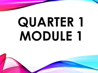 QUARTER 1
MODULE 1
 