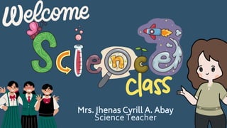 Mrs. Jhenas Cyrill A. Abay
Science Teacher
 