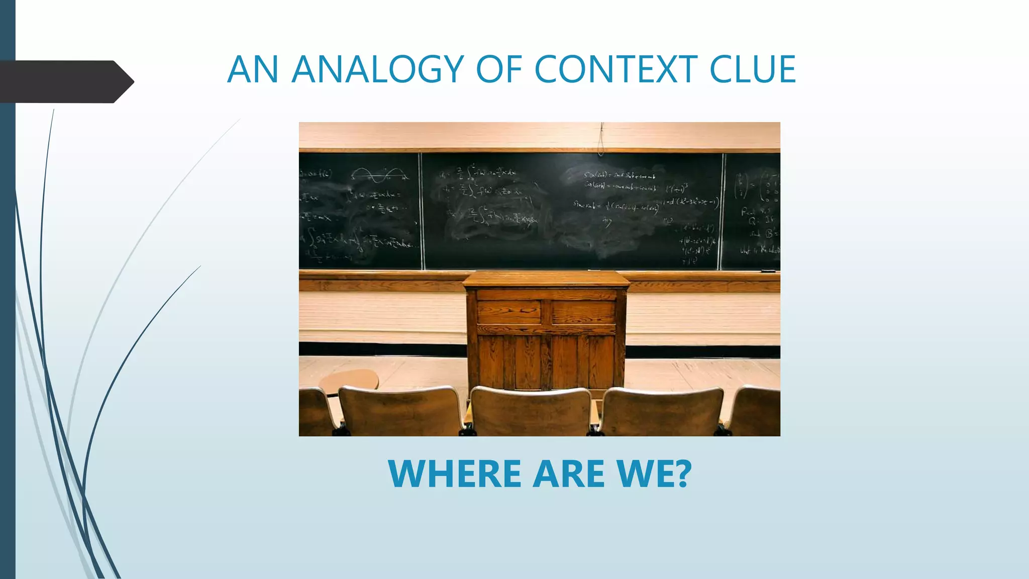AN ANALOGY OF CONTEXT CLUE
WHERE ARE WE?
 
