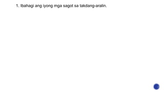 1. Ibahagi ang iyong mga sagot sa takdang-aralin.
 