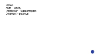 Glosari
Anito – ispiritu
Intercessor – tagapamagitan
Ornament – palamuti
 