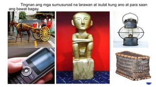 Tingnan ang mga sumusunod na larawan at isulat kung ano at para saan
ang bawat bagay.
 