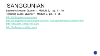 Learner’s Module, Quarter 1, Module 2, pp. 1 – 10
Teaching Guide. Quarter 1, Module 2, pp. 15 -25
http://philippinemuseum.org
http://philippinemuseum.ueuo.com/nm_musuem/nmbranch/tabon/html
http://docgelo.wordpress.com
http://balangay.multiply.com
 