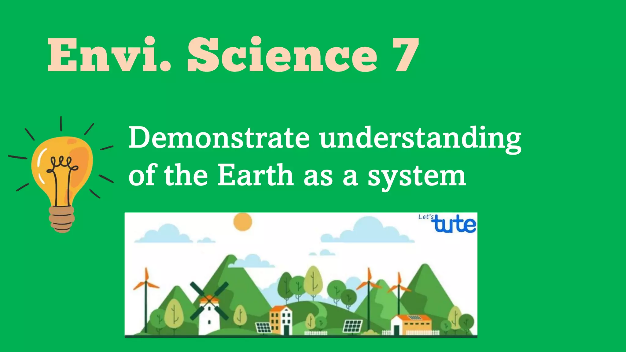 Demonstrate understanding
of the Earth as a system
 