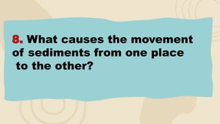 What causes the movement
of sediments from one place
to the other?
 