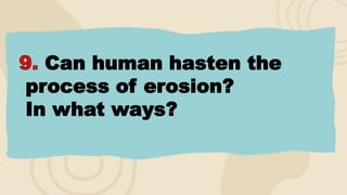 Can human hasten the
process of erosion?
In what ways?
 