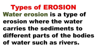 is a type of
erosion where the water
carries the sediments to
different parts of the bodies
of water such as rivers.
 