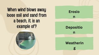 Weatherin
g
Erosio
n
Depositio
n
 