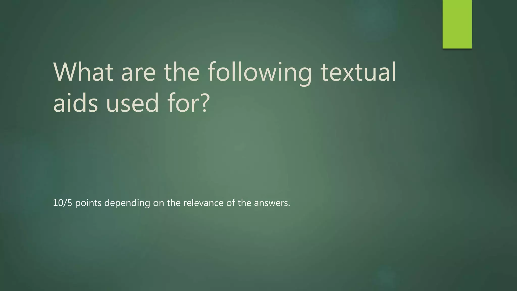 What are the following textual
aids used for?
10/5 points depending on the relevance of the answers.
 