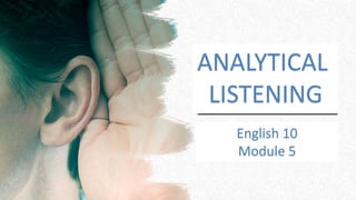 ANALYTICAL
LISTENING
English 10
Module 5
 