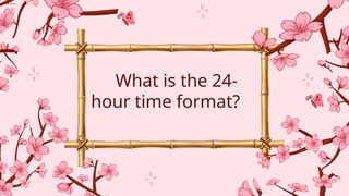 Mathematics 5 Q1W1 Day2 12 and 24 hour time Format | PPTX