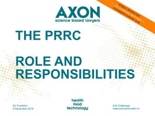 THE PRRC
ROLE AND
RESPONSIBILITIES
Q1 Frankfurt
4 December 2019
Erik Vollebregt
www.axonadvocaten.nl
 
