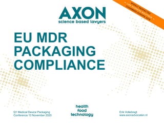 EU MDR
PACKAGING
COMPLIANCE
Q1 Medical Device Packaging
Conference 10 November 2020
Erik Vollebregt
www.axonadvocaten.nl
 
