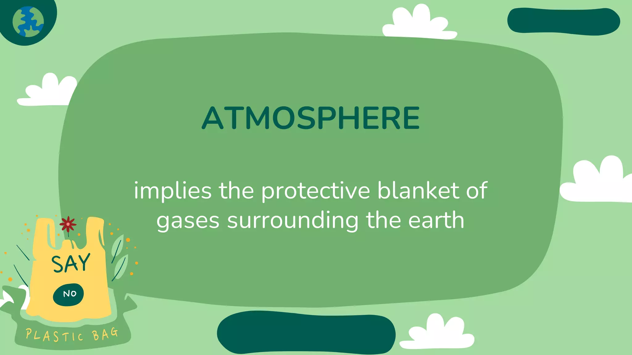 ATMOSPHERE
implies the protective blanket of
gases surrounding the earth
 