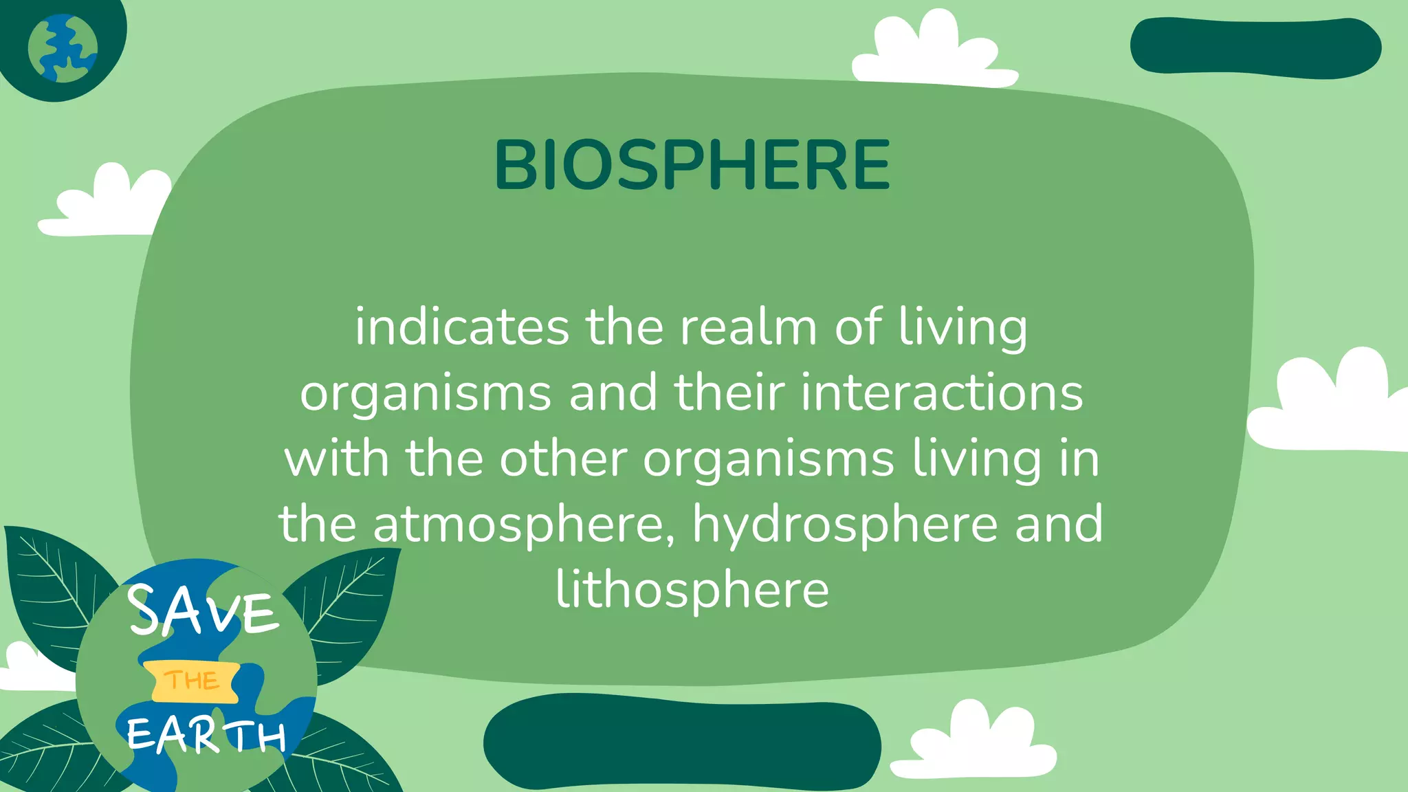 BIOSPHERE
indicates the realm of living
organisms and their interactions
with the other organisms living in
the atmosphere, hydrosphere and
lithosphere
 