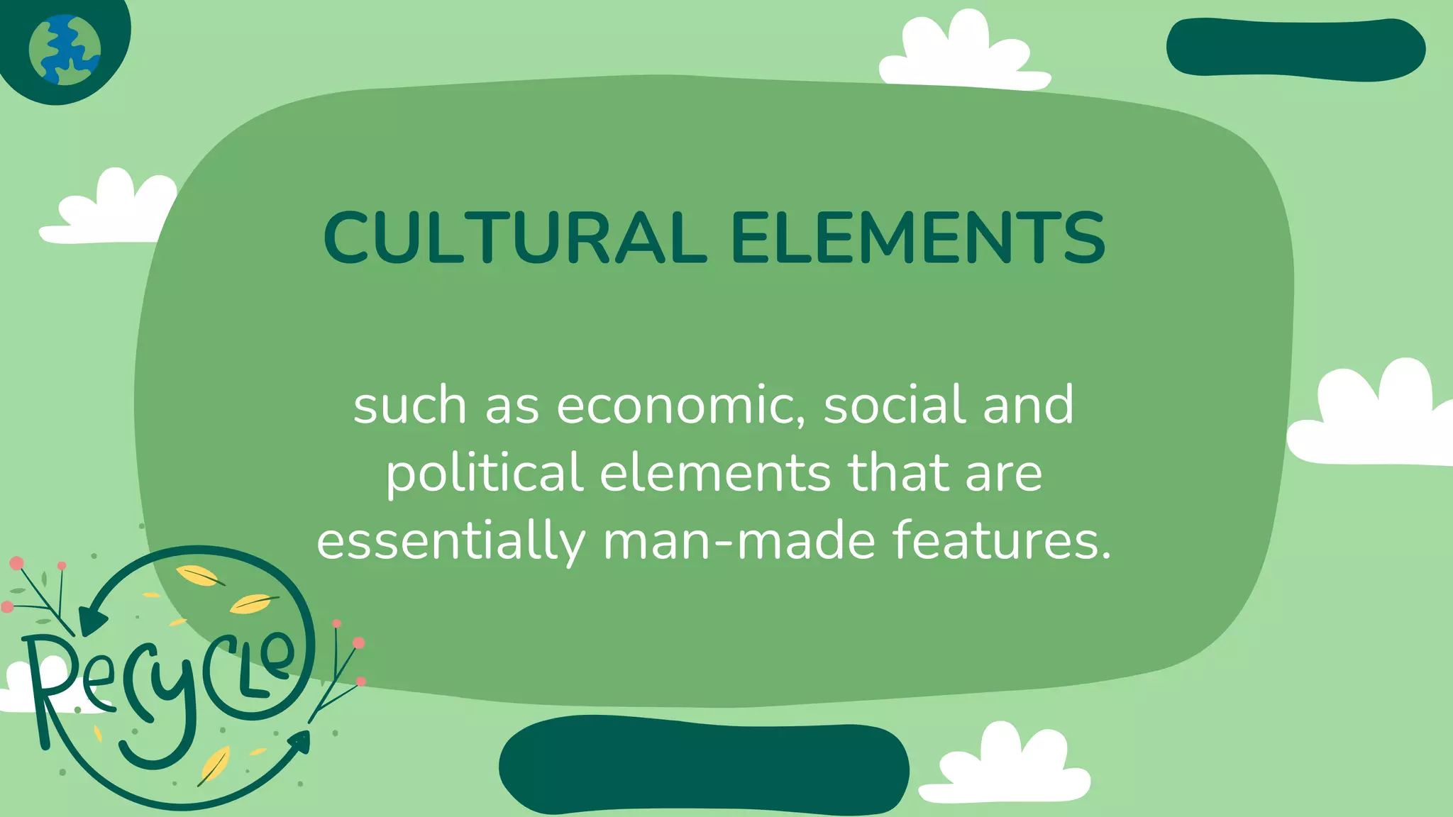 CULTURAL ELEMENTS
such as economic, social and
political elements that are
essentially man-made features.
 