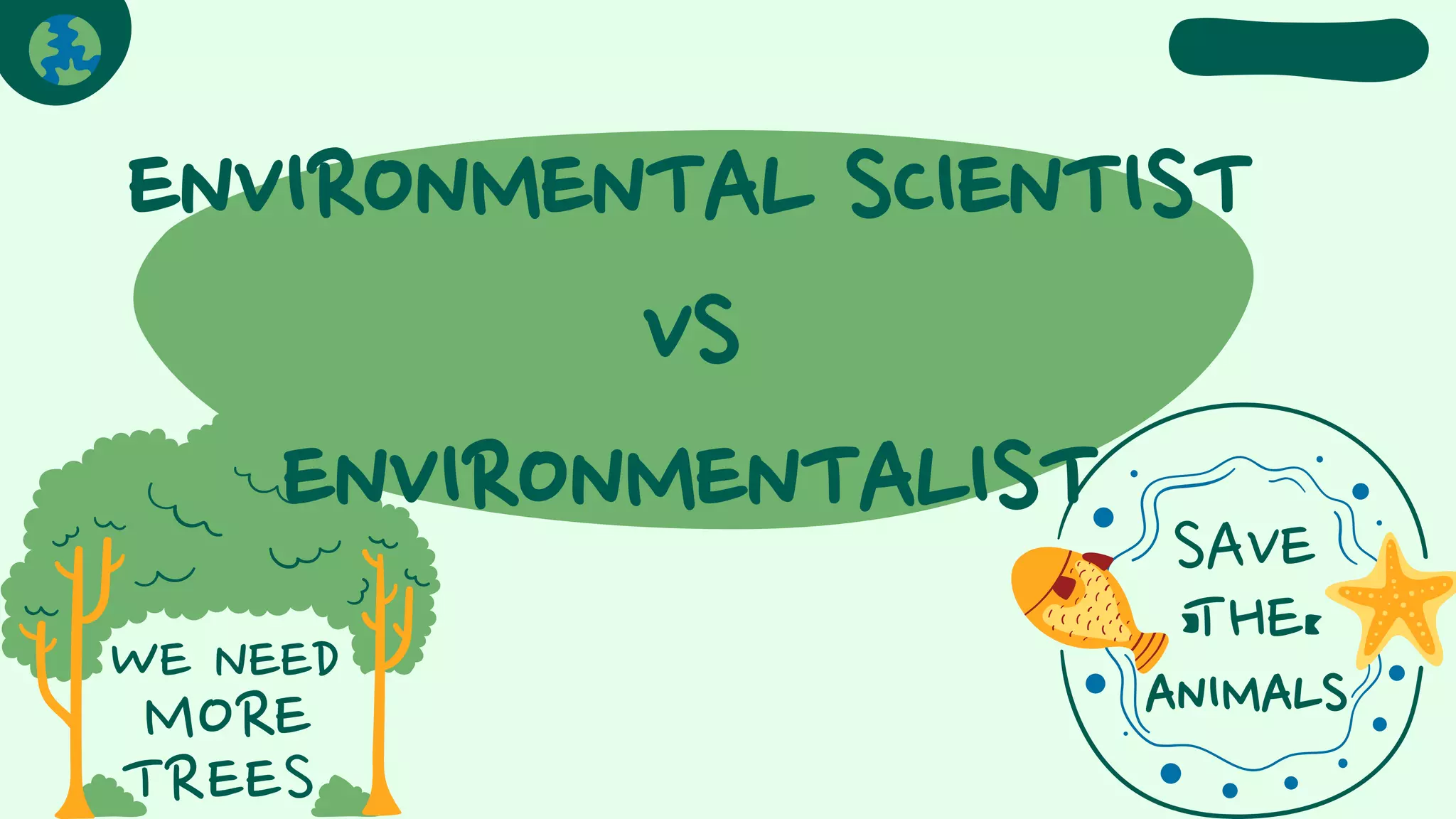 ENVIRONMENTAL SCIENTIST
VS
ENVIRONMENTALIST
 
