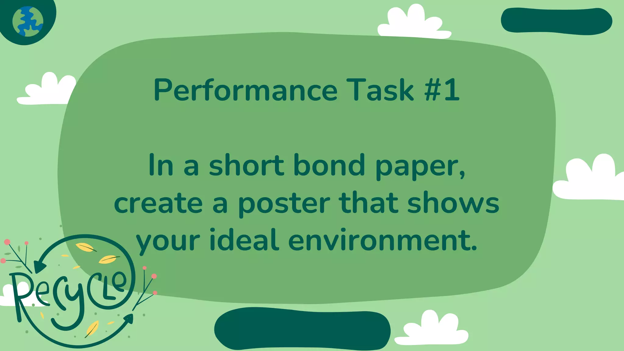 Performance Task #1
In a short bond paper,
create a poster that shows
your ideal environment.
 