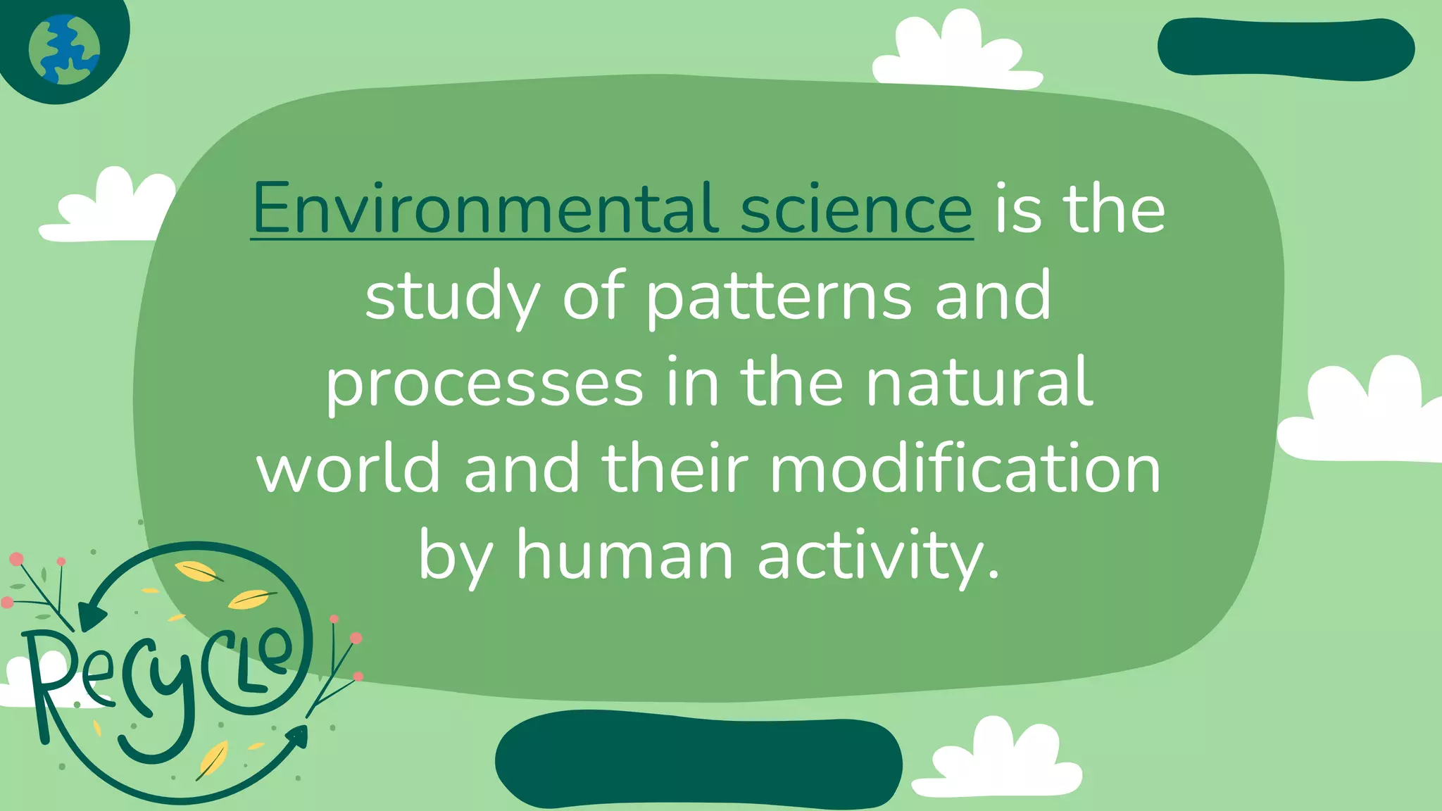 Environmental science is the
study of patterns and
processes in the natural
world and their modification
by human activity.
 