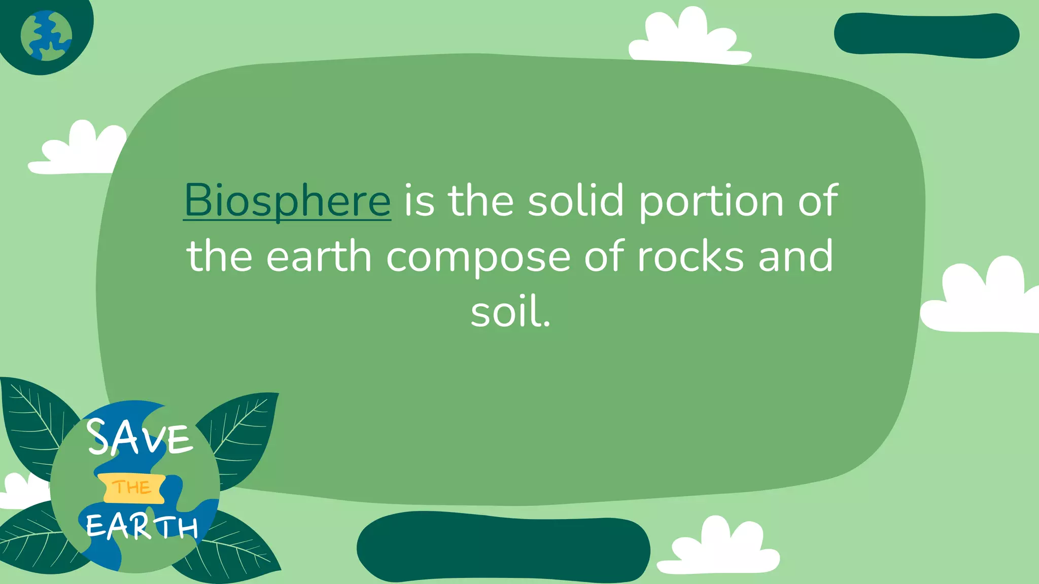 Biosphere is the solid portion of
the earth compose of rocks and
soil.
 
