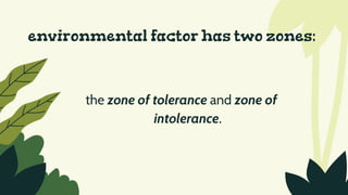 environmental factor has two zones:
the zone of tolerance and zone of
intolerance.
 