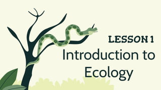 LESSON 1
Introduction to
Ecology
 