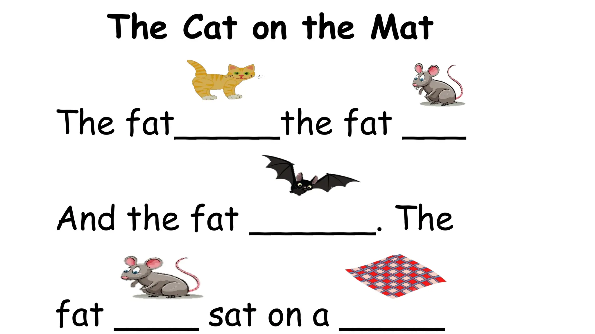 The Cat on the Mat
The fat_____the fat ___
And the fat ______. The
fat ____ sat on a _____
