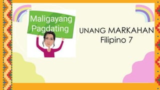 UNANG MARKAHAN
Filipino 7
 