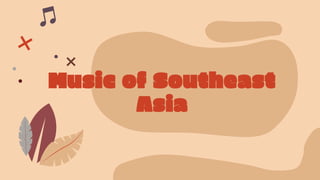 Music of Southeast
Asia
 