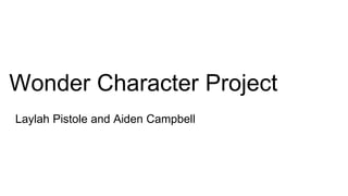 Wonder Character Project
Laylah Pistole and Aiden Campbell
 
