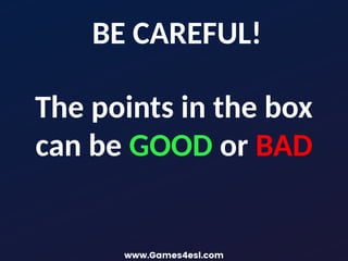 BE CAREFUL!
The points in the box
can be GOOD or BAD
 