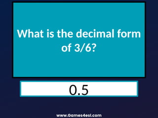 What is the decimal form
of 3/6?
0.5
 