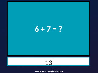 6 + 7 = ?
13
 