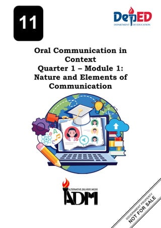 Oral Communication in
Context
Quarter 1 – Module 1:
Nature and Elements of
Communication
11
 