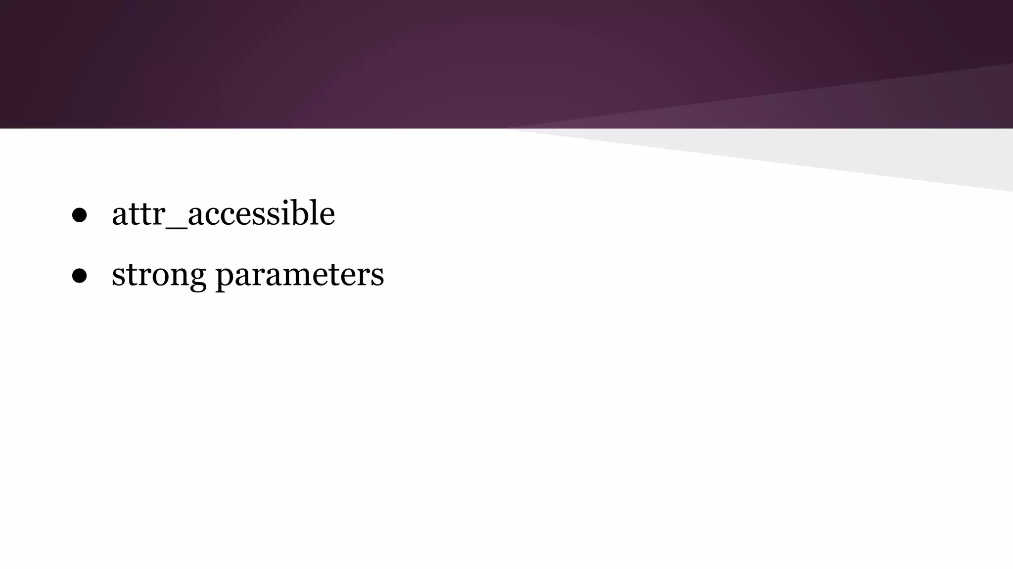 ● attr_accessible
● strong parameters
 