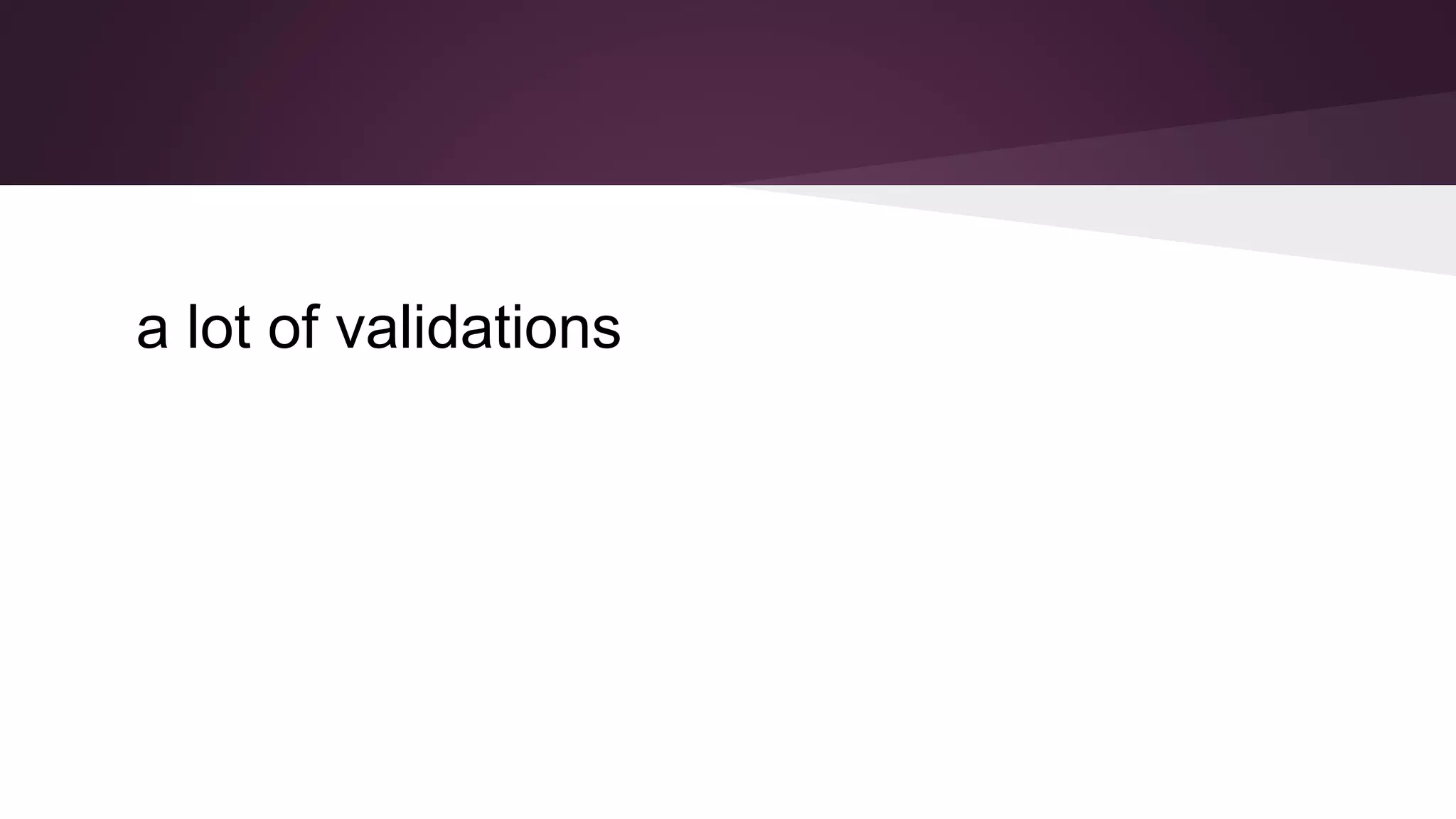 a lot of validations
 