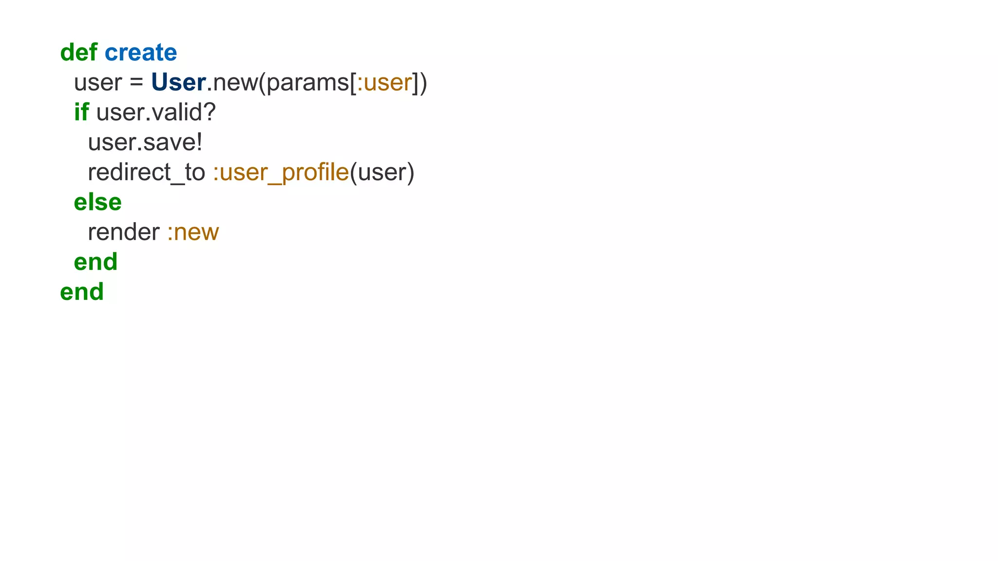 def create
user = User.new(params[:user])
if user.valid?
user.save!
redirect_to :user_profile(user)
else
render :new
end
end
 