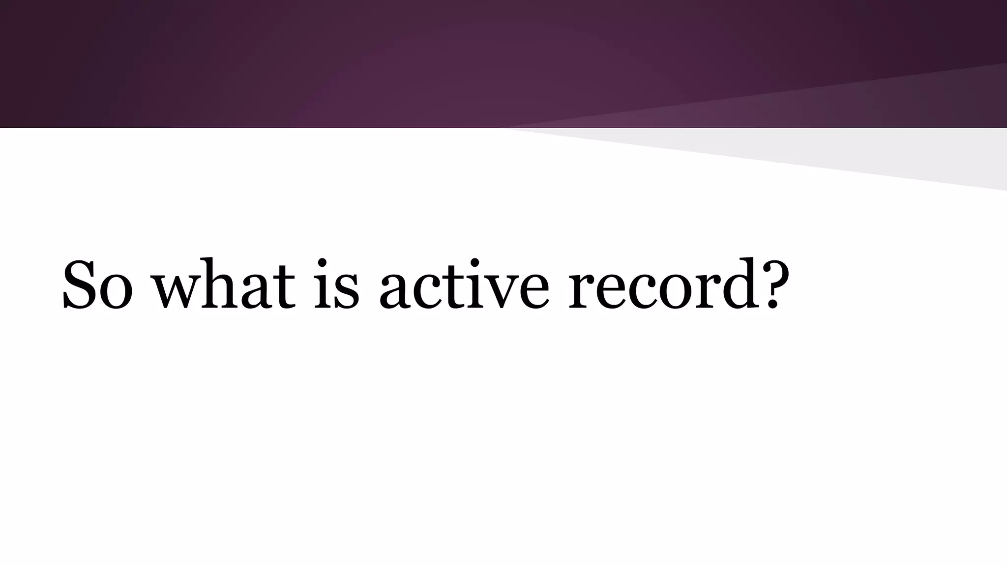 So what is active record?
 