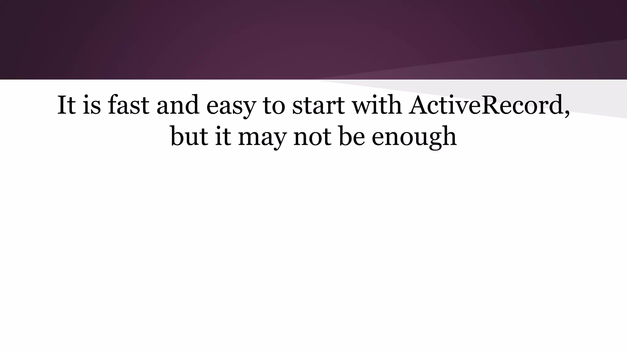 It is fast and easy to start with ActiveRecord,
but it may not be enough
 