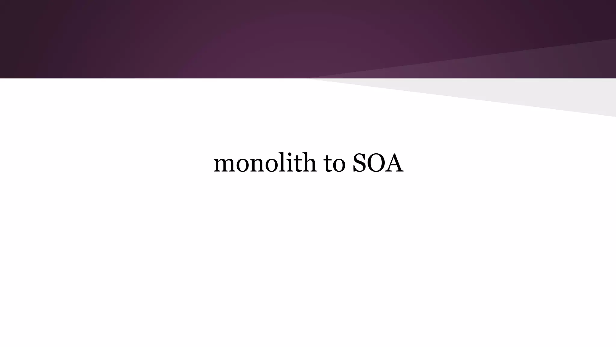 monolith to SOA
 