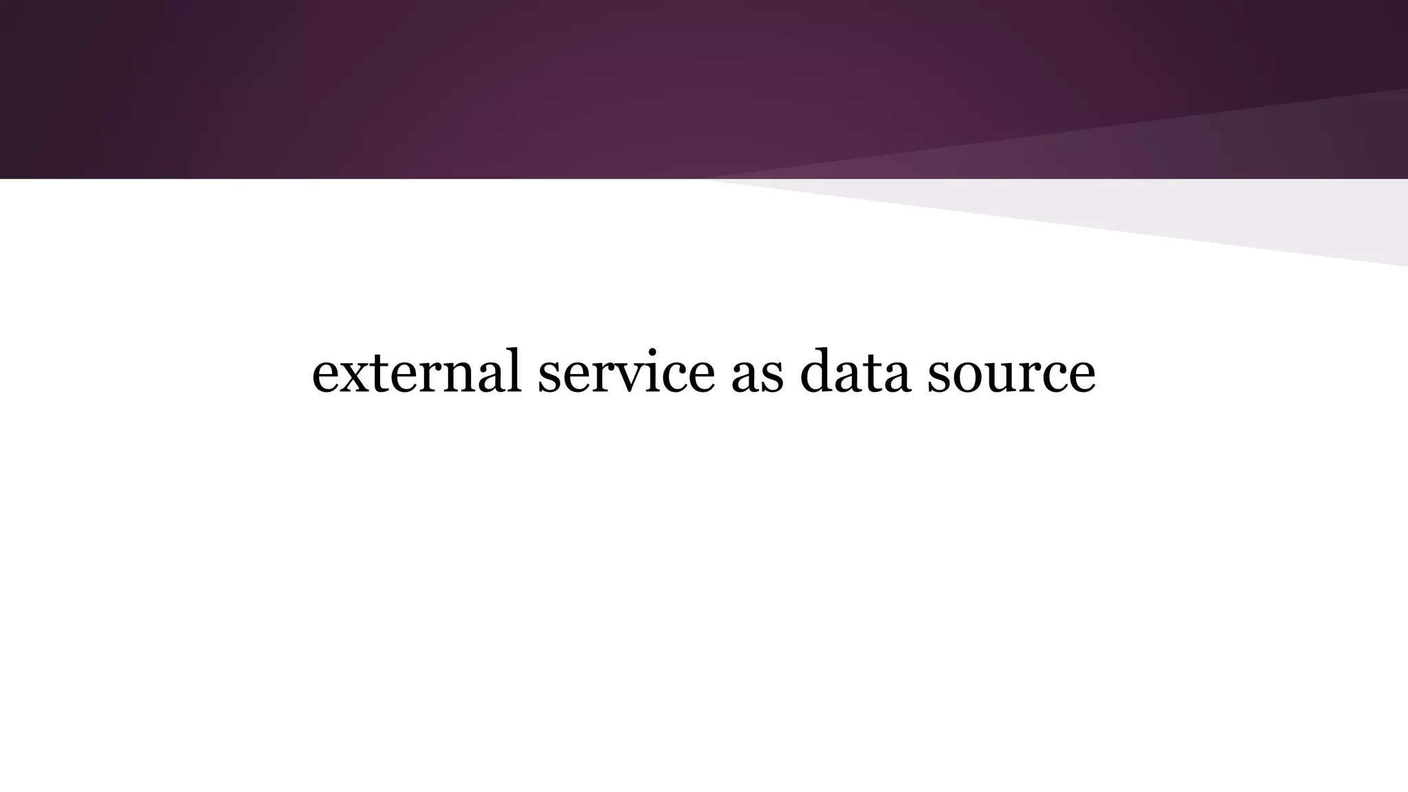 external service as data source
 