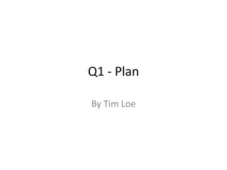 Q1 - Plan

By Tim Loe
 