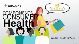 Consumer Health Module Q1 PPT_HEALTH10_Wk1 (Components of Consumer Health).pptx