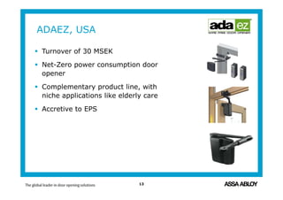 ADAEZ, USA
13
 Turnover of 30 MSEK
 Net-Zero power consumption door
opener
 Complementary product line, with
niche applications like elderly care
 Accretive to EPS
 