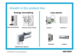 Growth in Eco product line
Energy harvesting Low power
Solar-powered lock Inductive power transfer
ADAEZ Power Operator
EcoMagTM
EcoFlexTM
EcoStrikeTM
EcoPowerTM
 