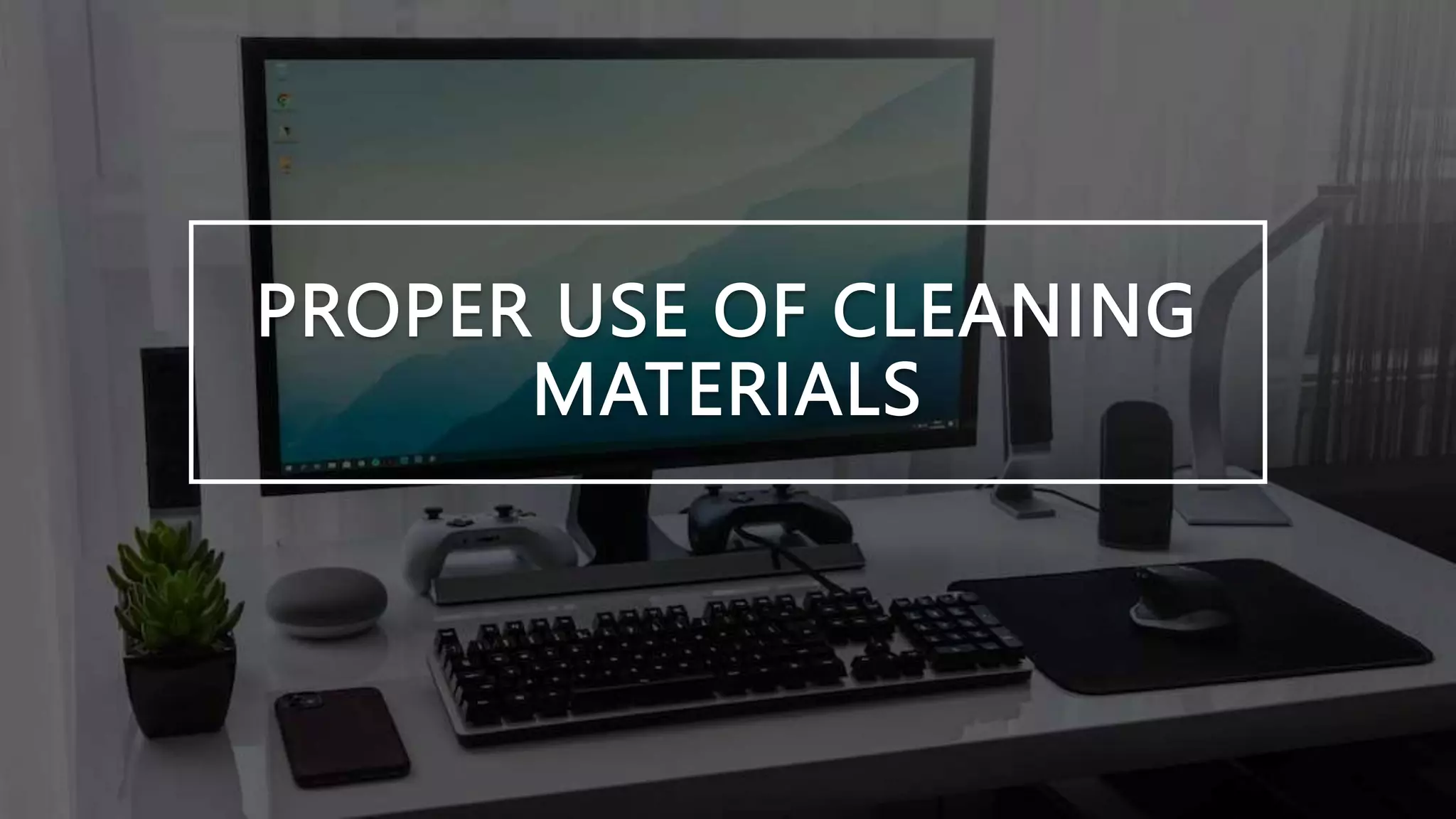 PROPER USE OF CLEANING
MATERIALS
 